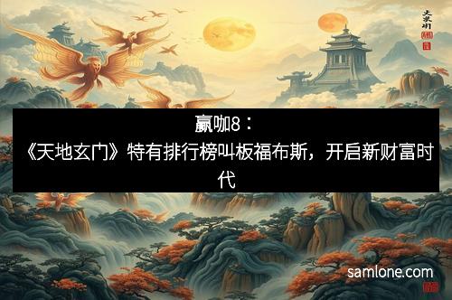 赢咖8：《天地玄门》特有排行榜叫板福布斯，开启新财富时代